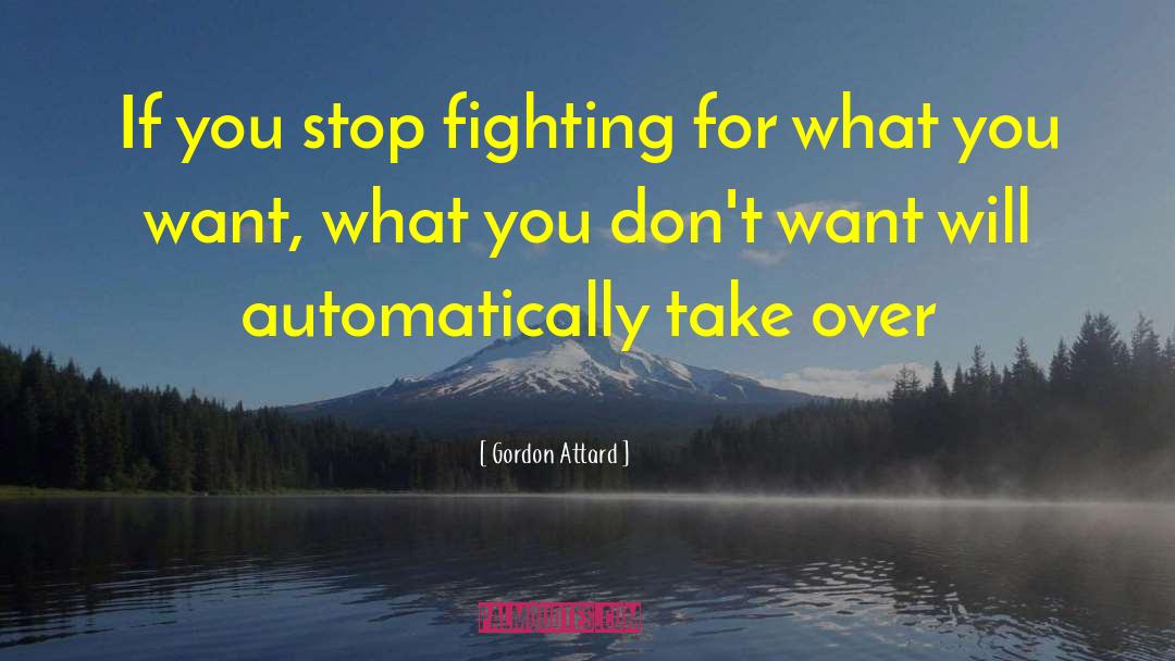 Stop Fighting quotes by Gordon Attard