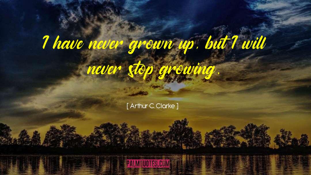 Stop Growing quotes by Arthur C. Clarke