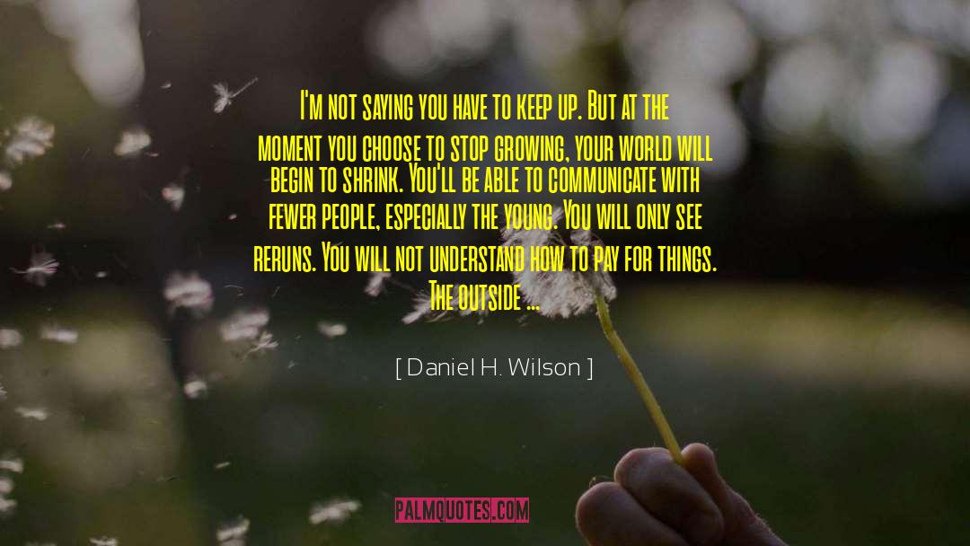 Stop Growing quotes by Daniel H. Wilson