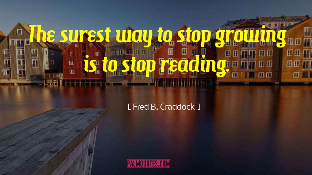Stop Growing quotes by Fred B. Craddock