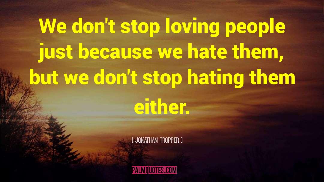 Stop Hating quotes by Jonathan Tropper
