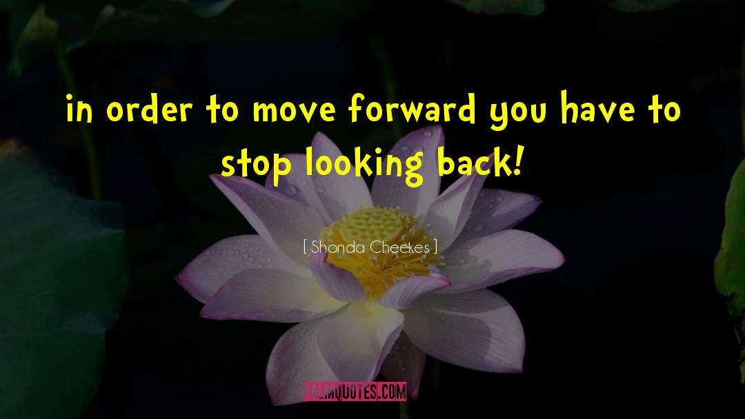 Stop Looking Back quotes by Shonda Cheekes