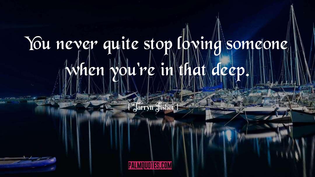 Stop Loving Someone quotes by Tarryn Fisher