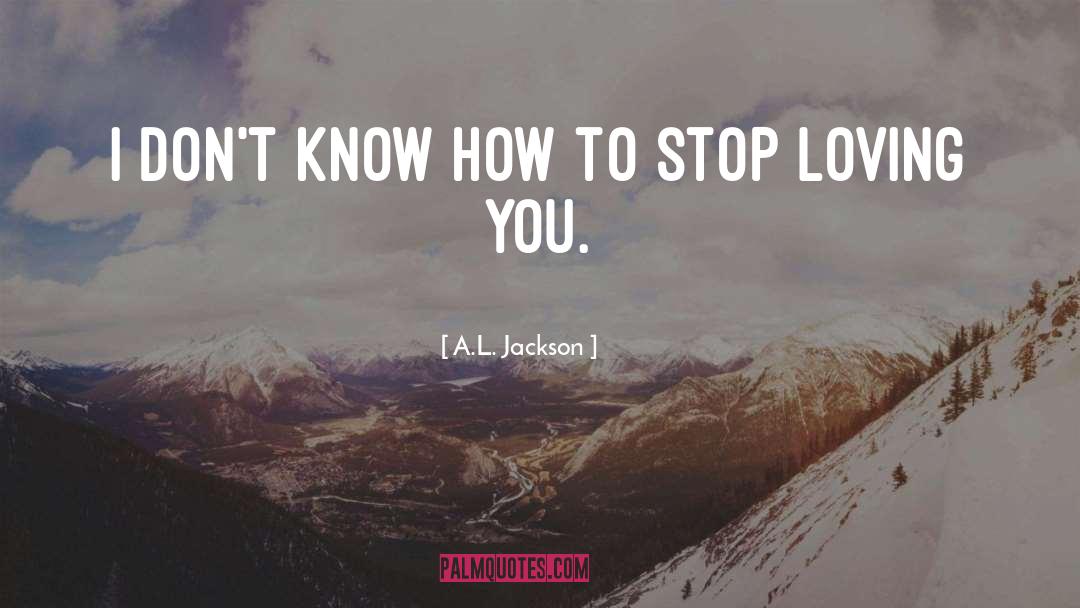 Stop Loving You quotes by A.L. Jackson