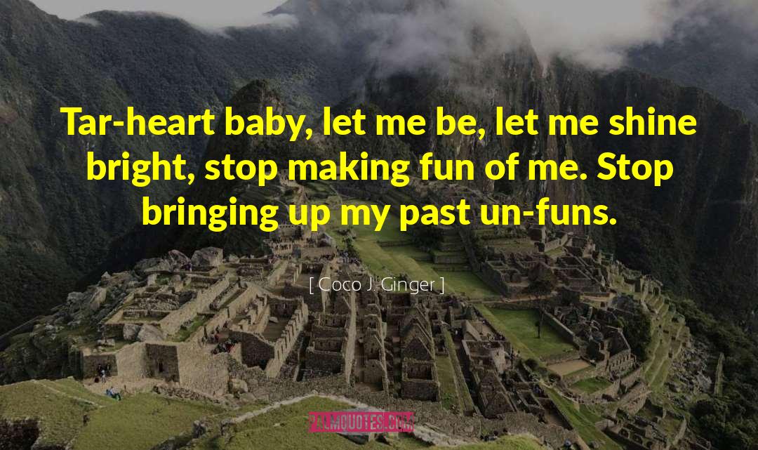 Stop Making Fun Of Me quotes by Coco J. Ginger
