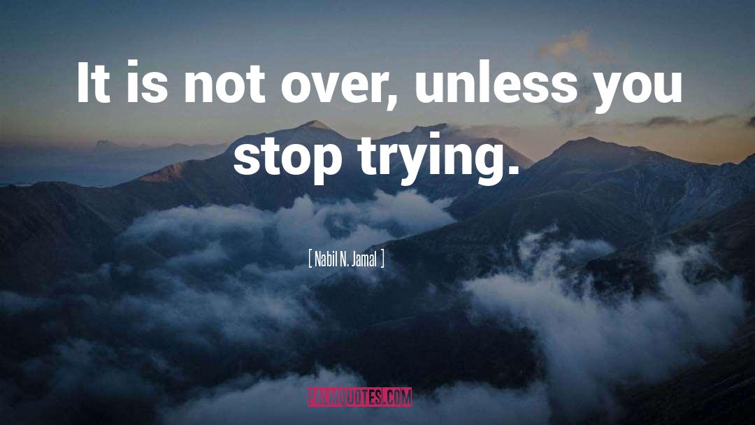 Stop Trying quotes by Nabil N. Jamal