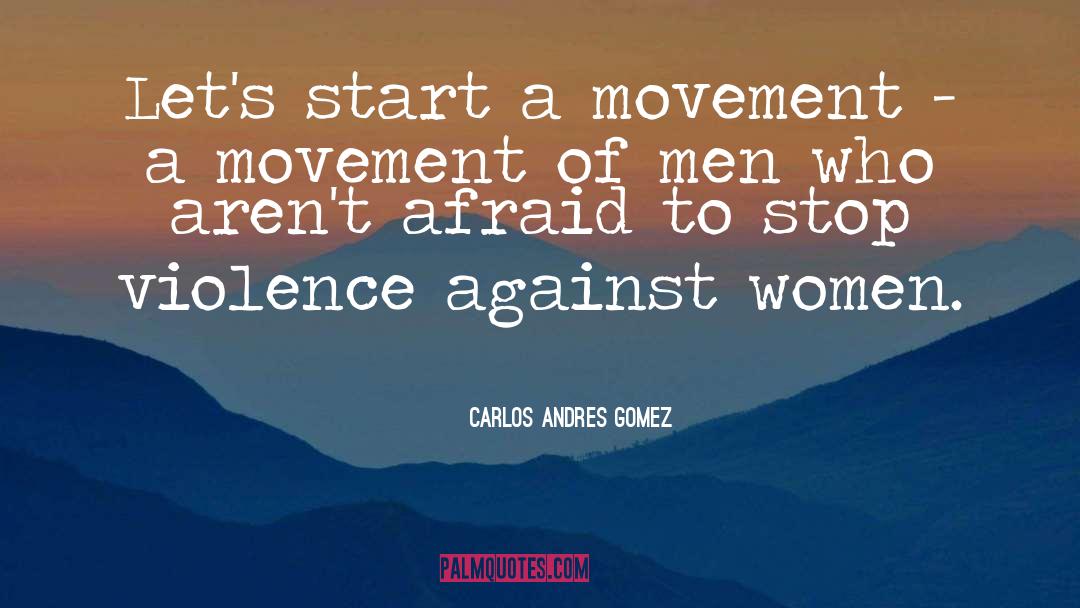 Stop Violence Against Women quotes by Carlos Andres Gomez