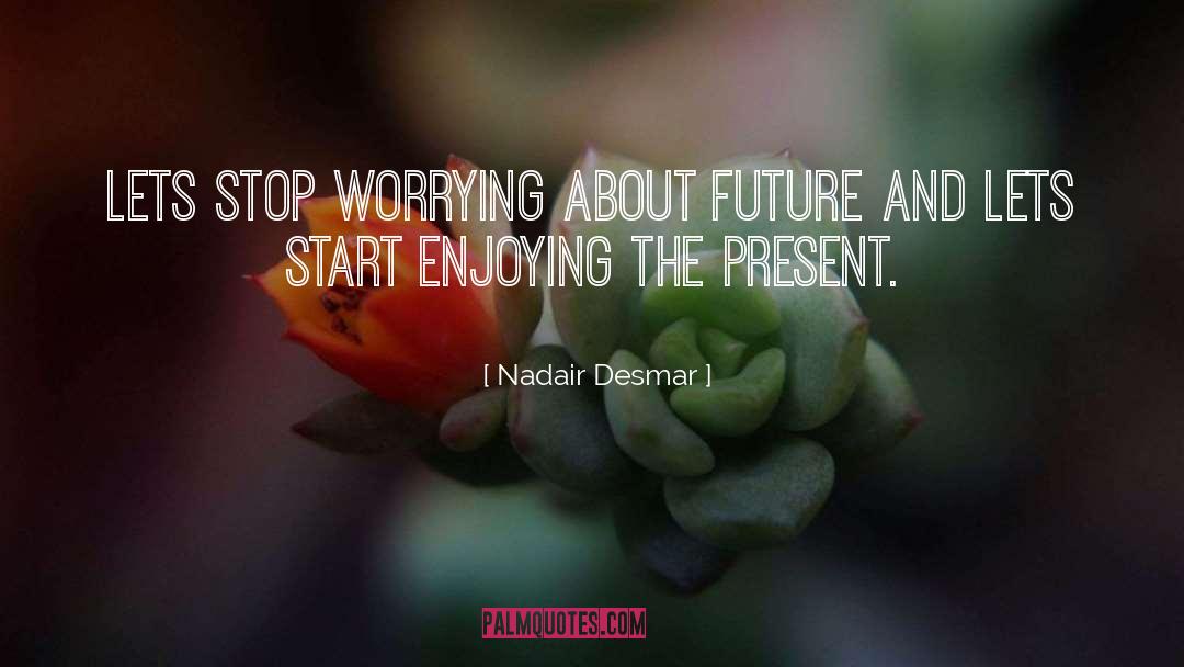 Stop Worrying quotes by Nadair Desmar