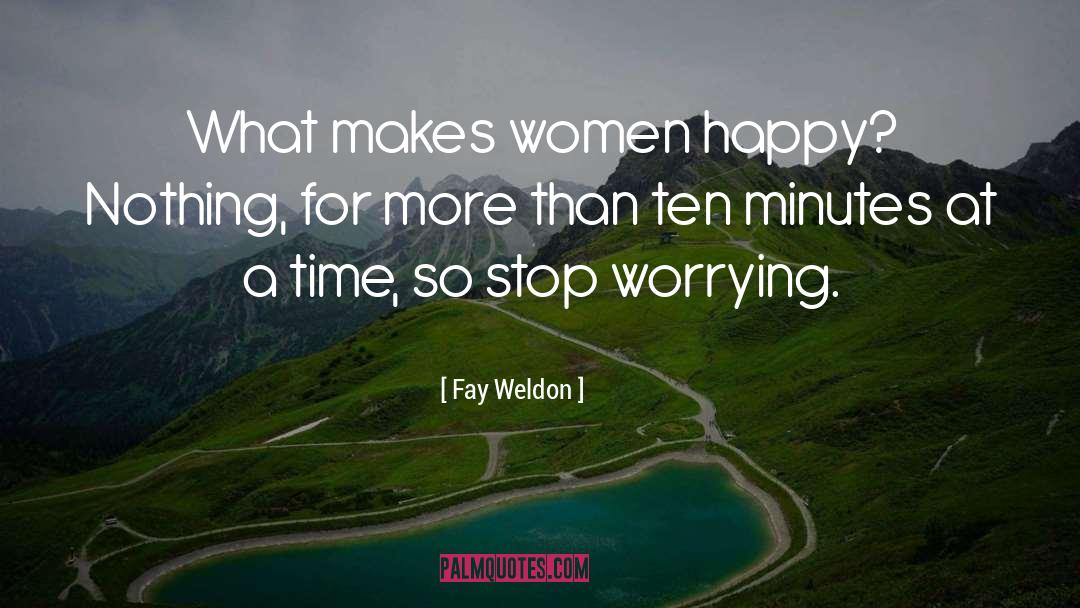 Stop Worrying quotes by Fay Weldon
