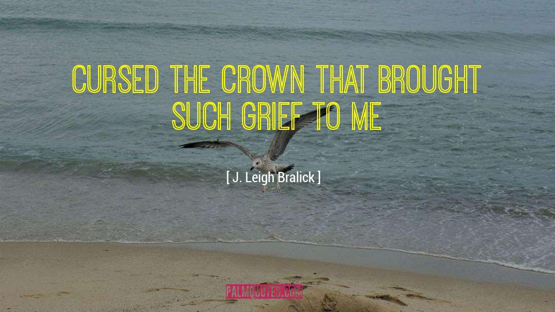 Straighten The Crown quotes by J. Leigh Bralick