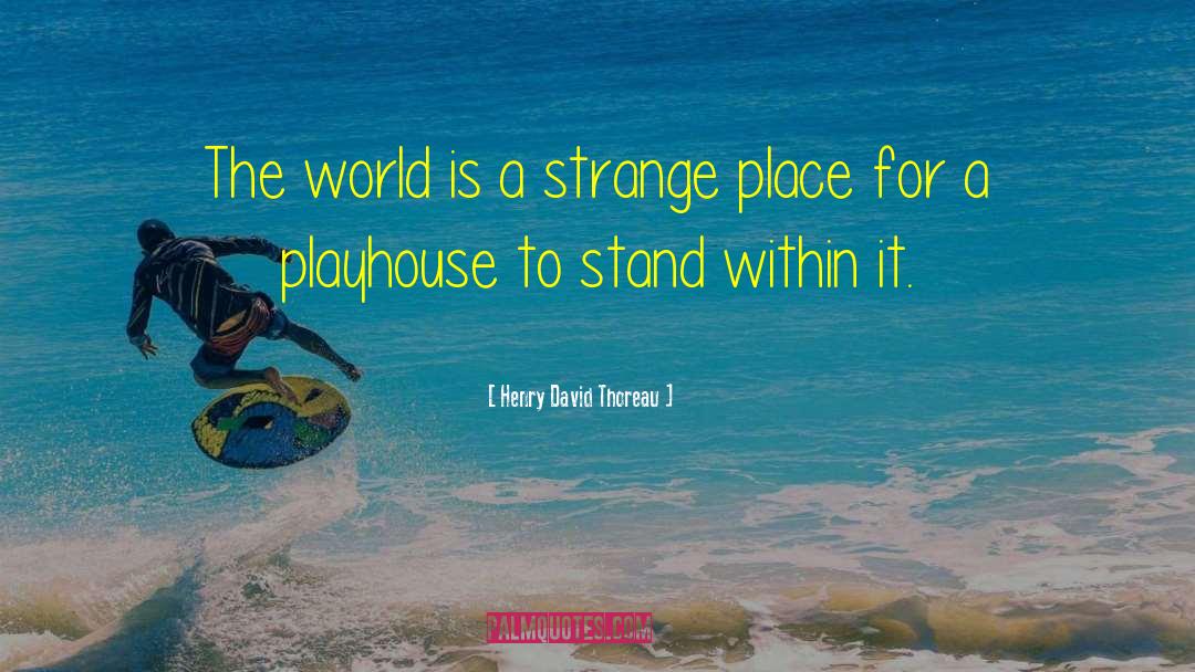 Strange Places quotes by Henry David Thoreau