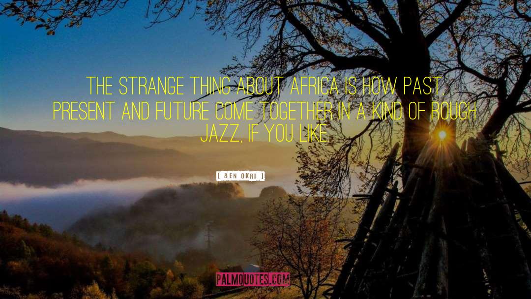 Strange Things quotes by Ben Okri