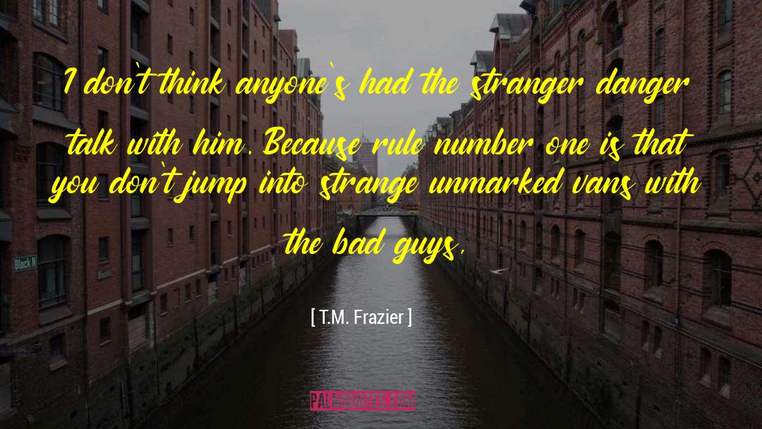 Stranger Danger Quote quotes by T.M. Frazier