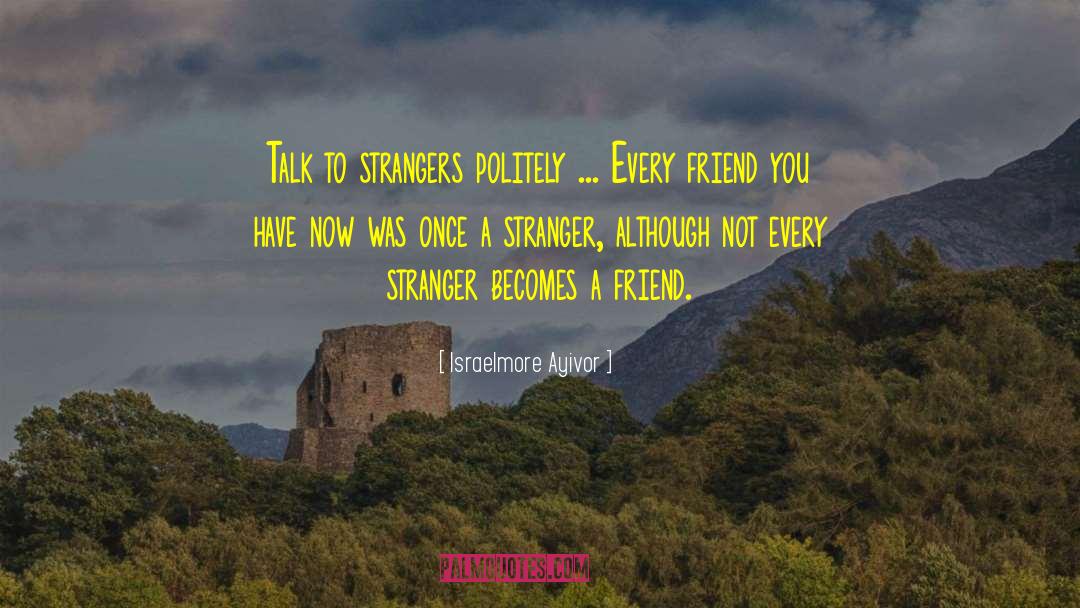 Stranger Danger Quote quotes by Israelmore Ayivor