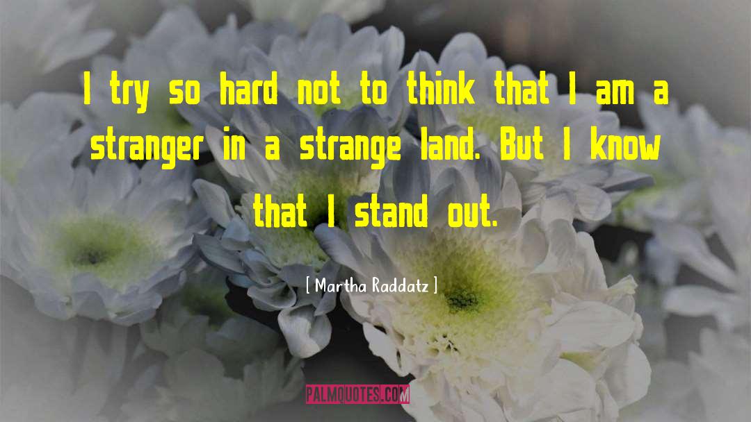 Stranger In A Strange Land quotes by Martha Raddatz