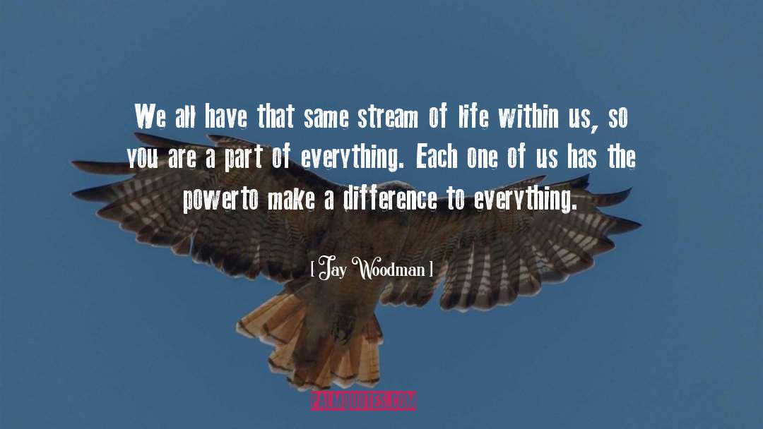 Stream Of Life quotes by Jay Woodman