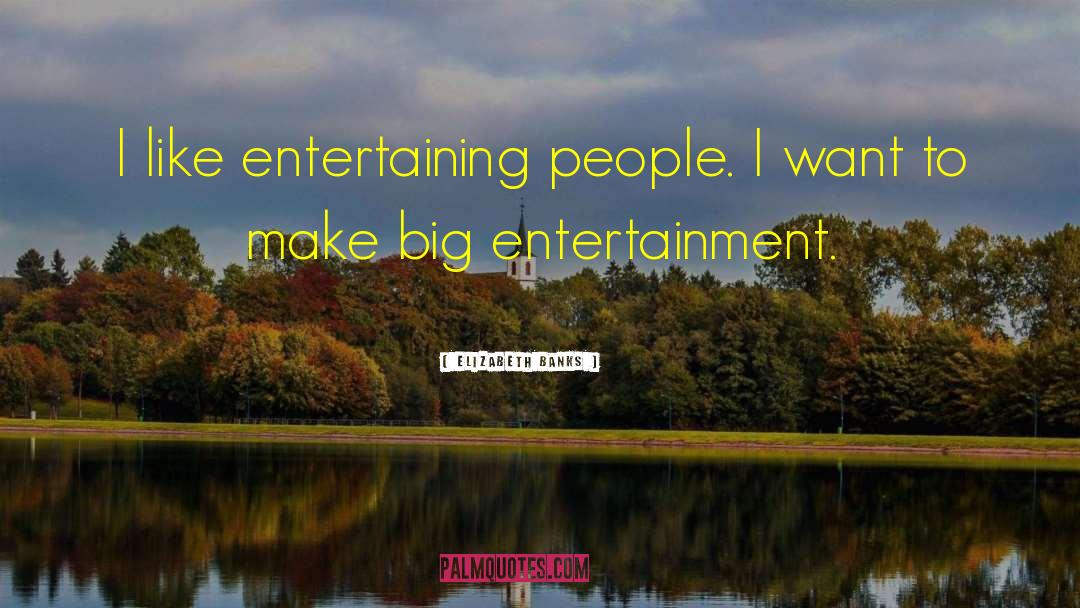 Street Entertainment quotes by Elizabeth Banks