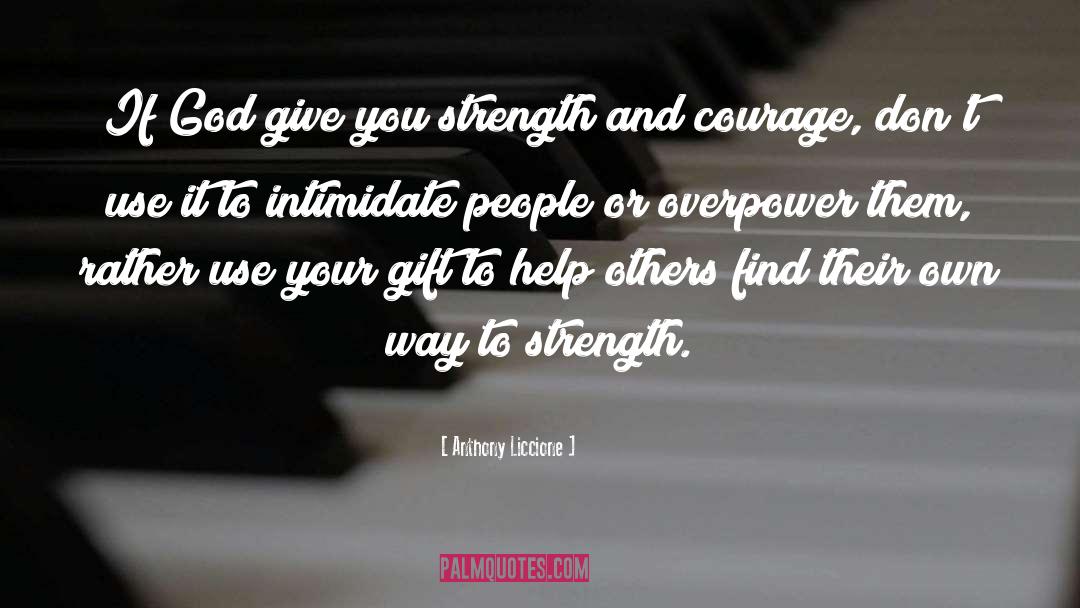 Strength And Courage quotes by Anthony Liccione