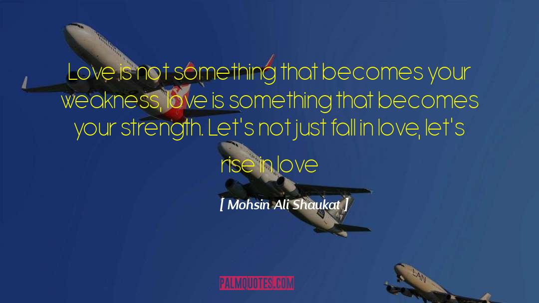 Strength Love And Happiness quotes by Mohsin Ali Shaukat