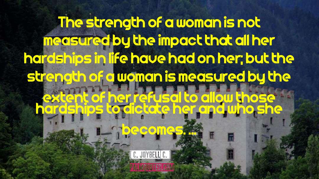 Strength Of A Woman quotes by C. JoyBell C.