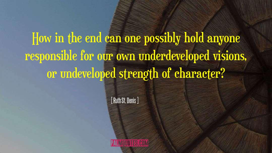 Strength Of Character quotes by Ruth St. Denis