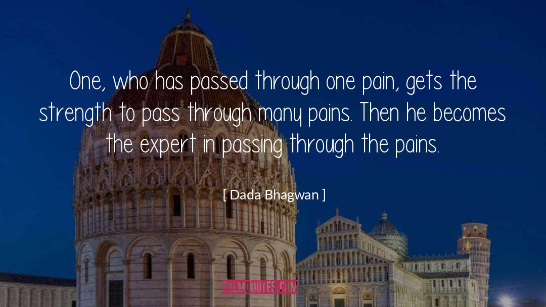 Strength To Pass Through Pain quotes by Dada Bhagwan