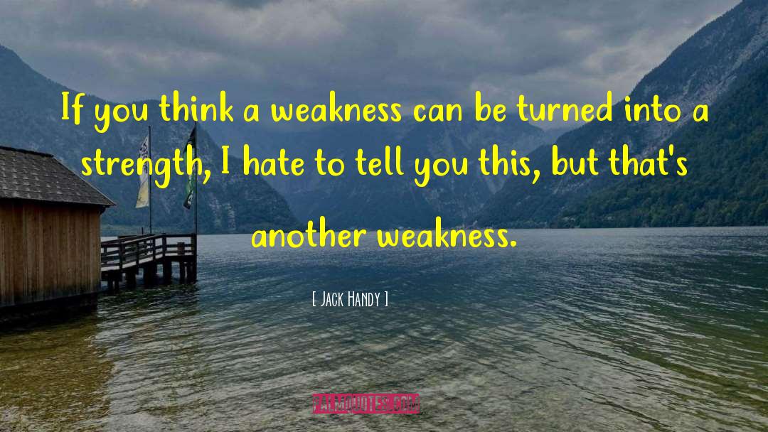 Strength Weakness quotes by Jack Handy