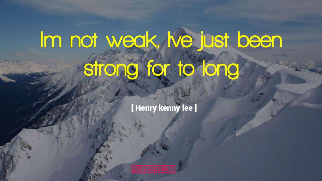 Strength Weakness quotes by Henry Kenny Lee