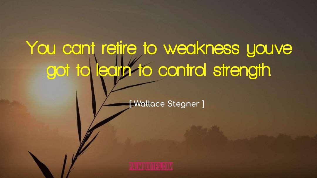 Strength Weakness quotes by Wallace Stegner