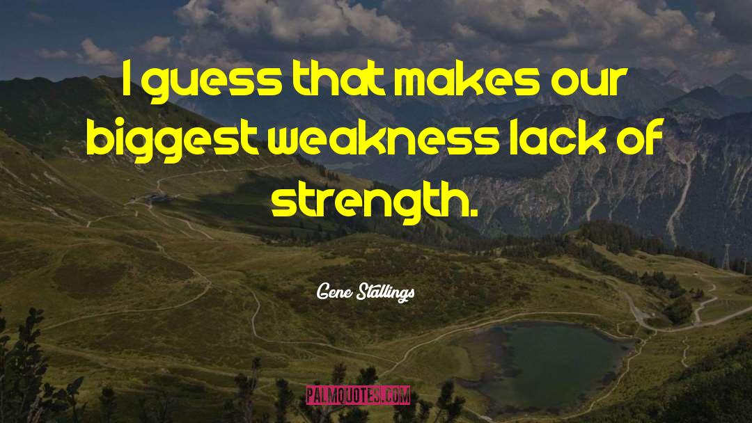 Strength Weakness quotes by Gene Stallings