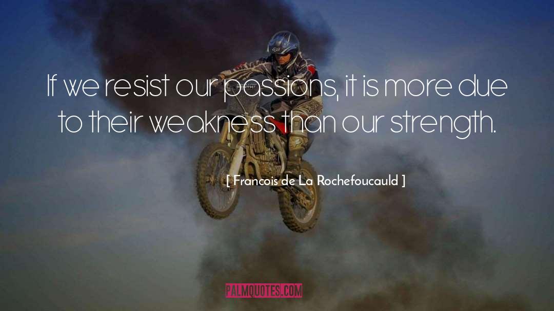 Strength Weakness quotes by Francois De La Rochefoucauld