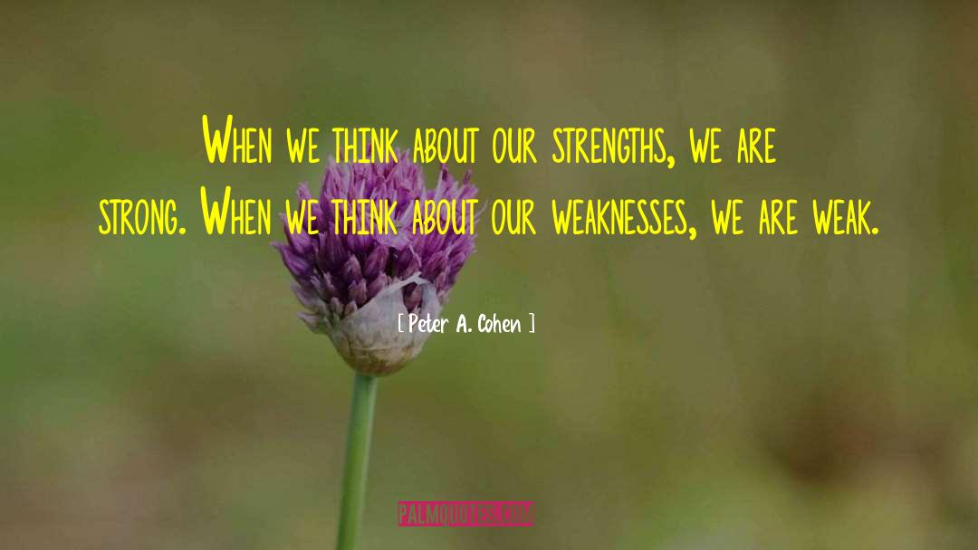 Strength Weakness quotes by Peter A. Cohen