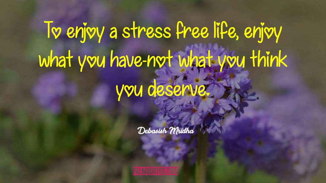 Stress Free Life quotes by Debasish Mridha