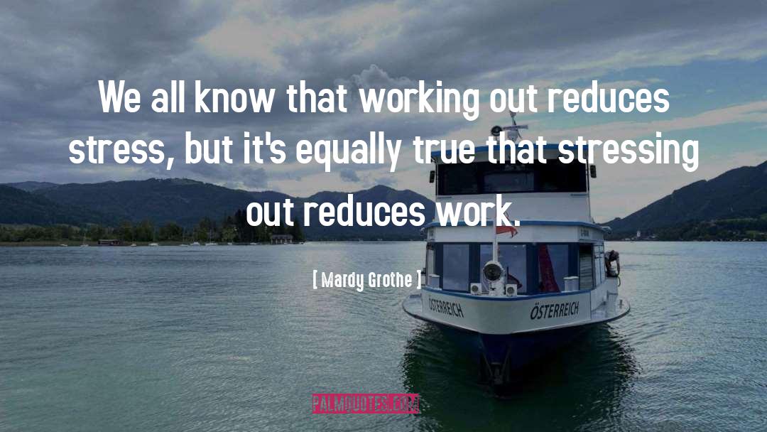 Stress Reduce quotes by Mardy Grothe