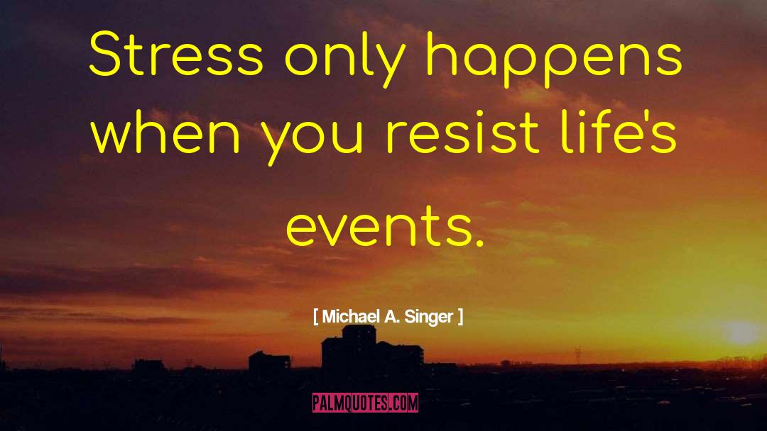 Stress Relieving quotes by Michael A. Singer