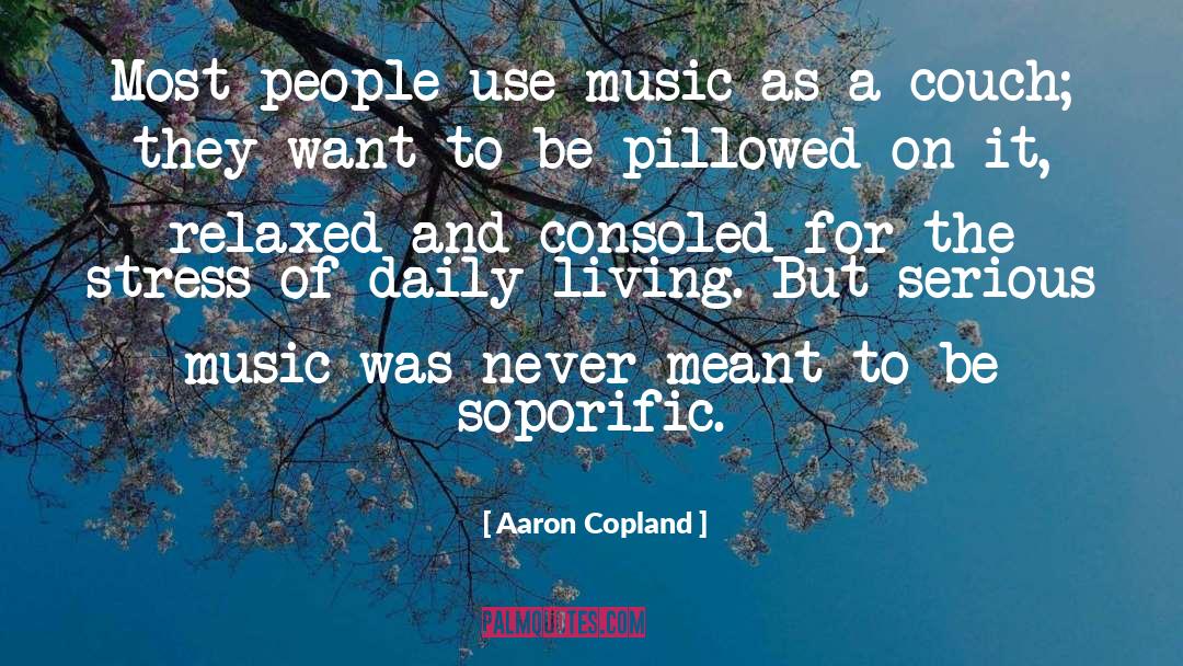 Stress Relieving quotes by Aaron Copland