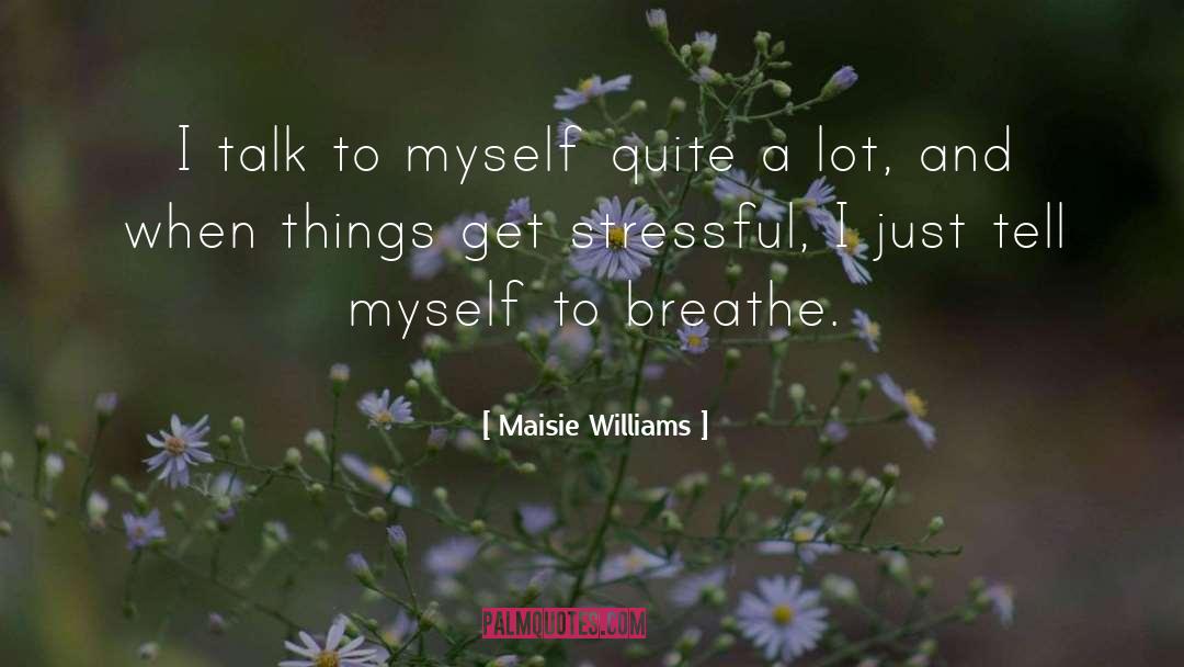 Stressful quotes by Maisie Williams