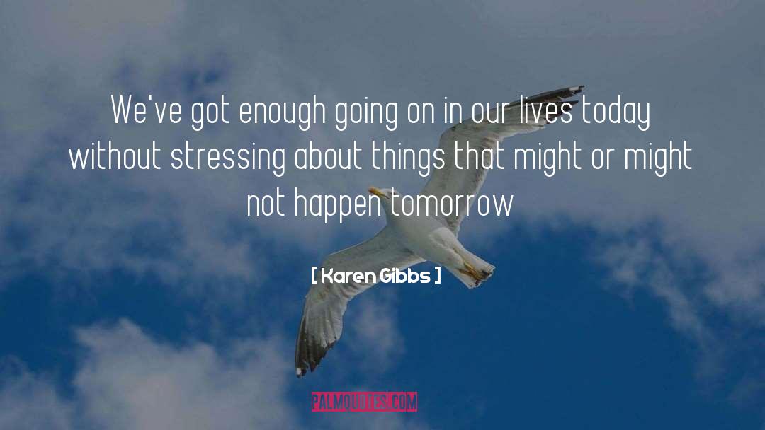 Stressing Out quotes by Karen Gibbs