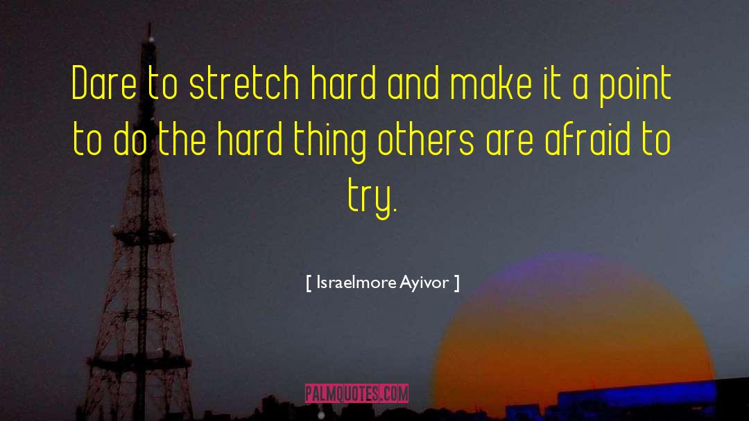 Stretch Hard quotes by Israelmore Ayivor