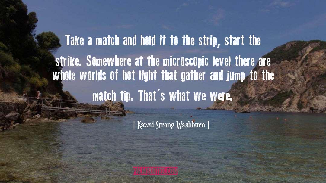 Strike The Match quotes by Kawai Strong Washburn