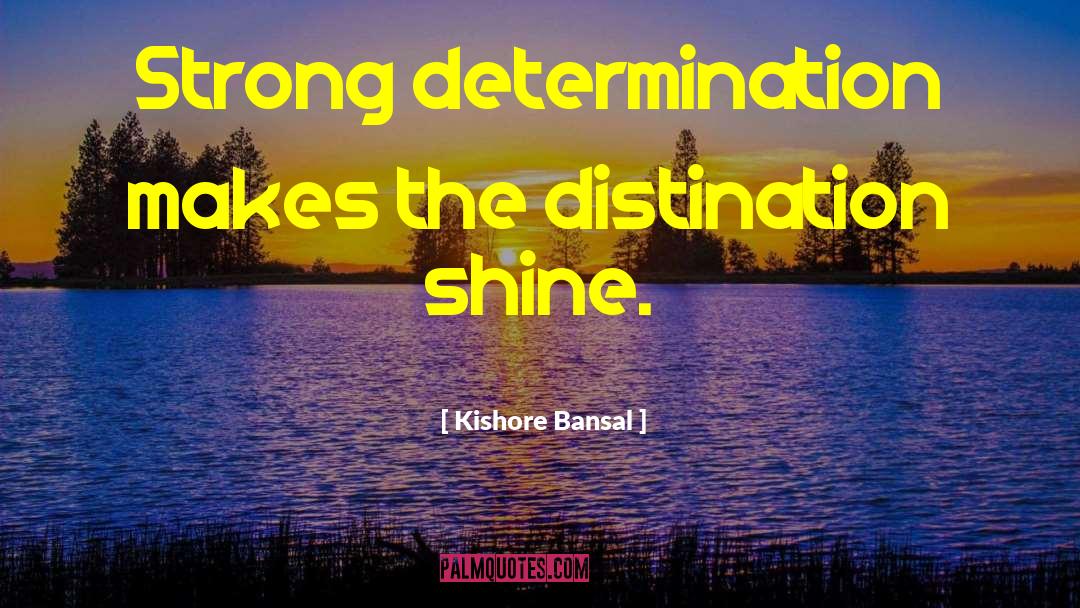 Strong Determination quotes by Kishore Bansal