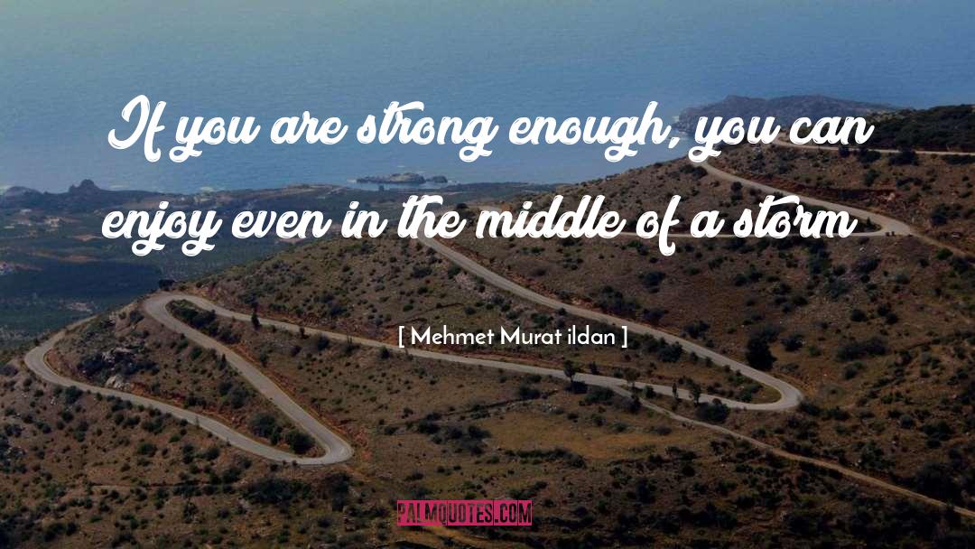 Strong Enough quotes by Mehmet Murat Ildan