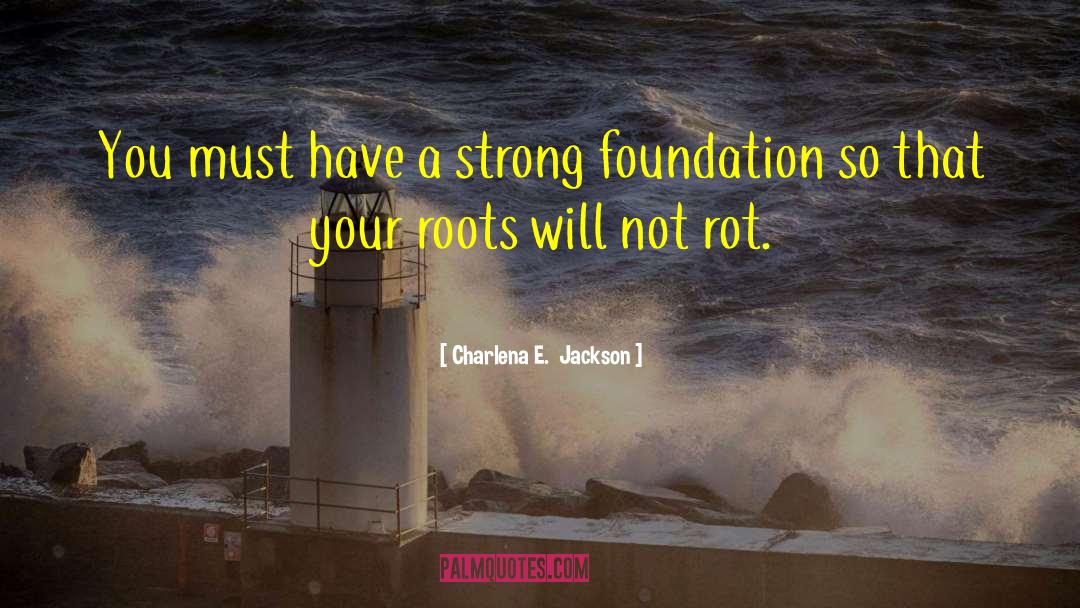 Strong Foundation quotes by Charlena E.  Jackson