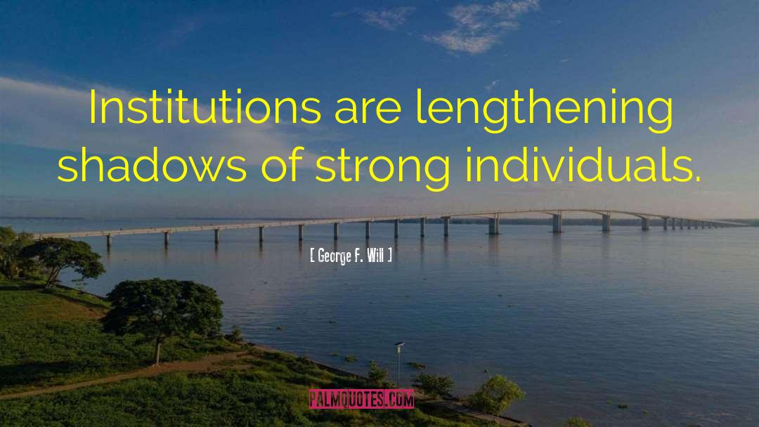 Strong Individuals quotes by George F. Will
