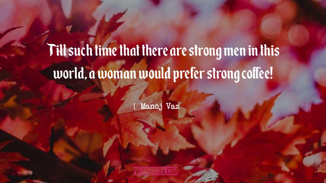 Strong Men quotes by Manoj Vaz