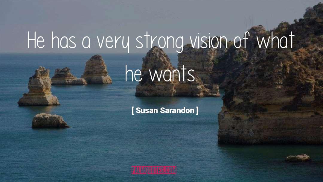 Strong Vision quotes by Susan Sarandon