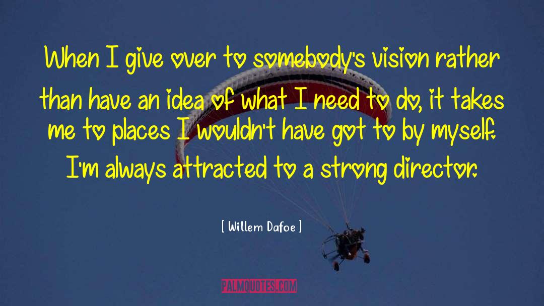 Strong Vision quotes by Willem Dafoe