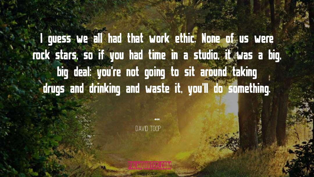 Strong Work Ethic quotes by David Toop