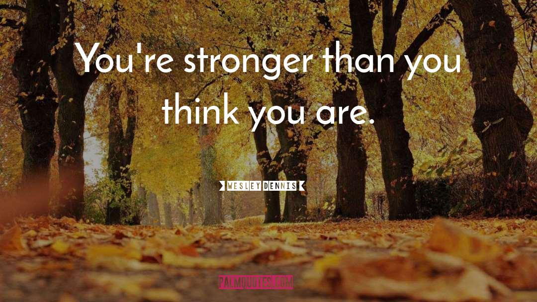 Stronger Than You Think quotes by Wesley Dennis