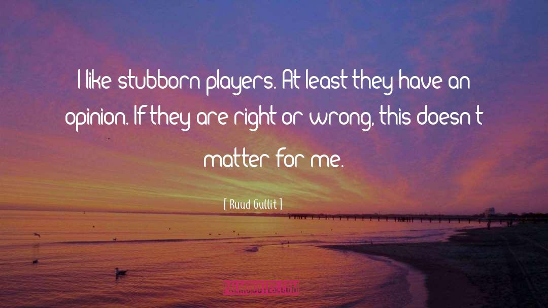 Stubborn quotes by Ruud Gullit